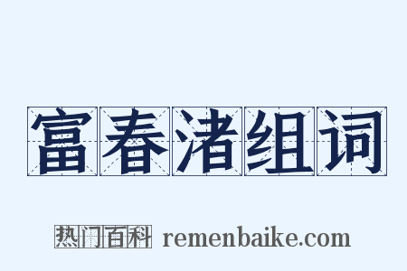 富春渚组词是什么意思的图片
